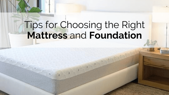 Tips for Choosing the Right Mattress and Foundation