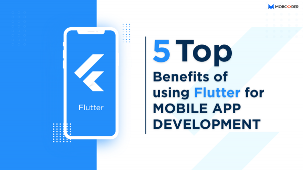 5 Top Benefits of Using Flutter for Mobile App Development