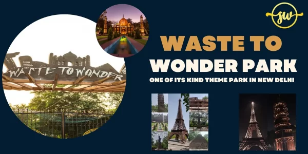 The Waste To Wonder Theme Park Delhi Ticket Price 2023, Timings, Nearest Metro Station, and Parking